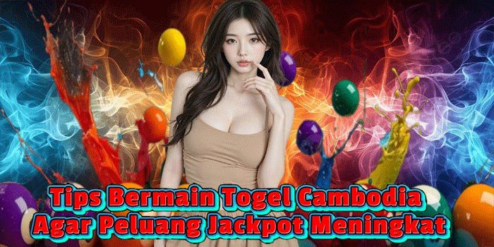Tips Bermain Togel Cambodia Agar Peluang Jackpot Meningkat