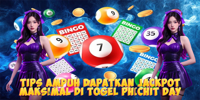 Tips Ampuh Dapatkan Jackpot Maksimal di Togel Phichit Day