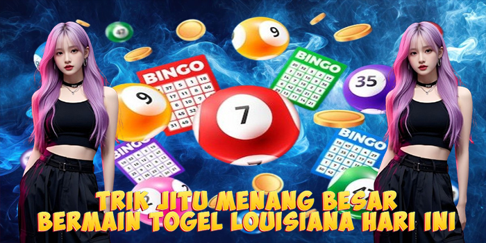 Trik Jitu Menang Besar Bermain Togel Louisiana Hari Ini